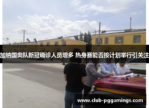 加纳国奥队新冠确诊人员增多 热身赛能否按计划举行引关注