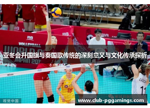 亚冬会升国旗与奏国歌传统的深刻意义与文化传承探析