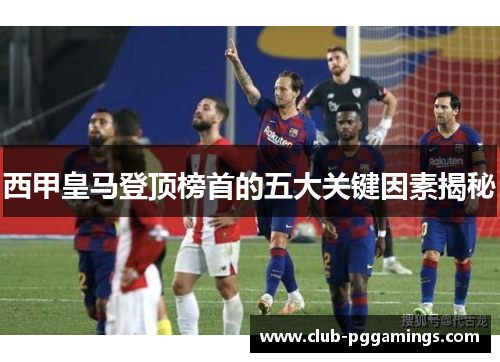 西甲皇马登顶榜首的五大关键因素揭秘 西甲皇马登顶榜首的五大关键因素揭秘