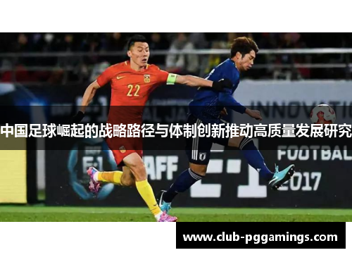 中国足球崛起的战略路径与体制创新推动高质量发展研究 中国足球崛起的战略路径与体制创新推动高质量发展研究