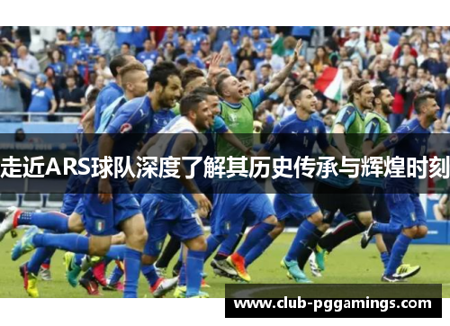 走近ARS球队深度了解其历史传承与辉煌时刻