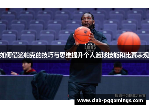 如何借鉴帕克的技巧与思维提升个人篮球技能和比赛表现
