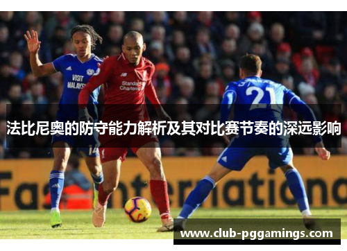 法比尼奥的防守能力解析及其对比赛节奏的深远影响 法比尼奥的防守能力解析及其对比赛节奏的深远影响